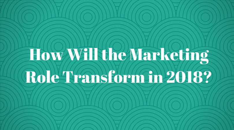 How Will the Marketing Role Transform In 2018?
